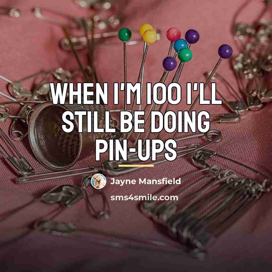 “When I'm 100 I'll still be doing pin-ups…” quote by Jayne Mansfield