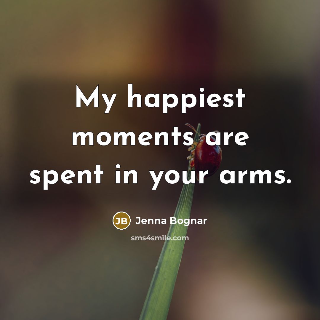 “My happiest moments are spent in your arms.…” quote by Jenna Bognar