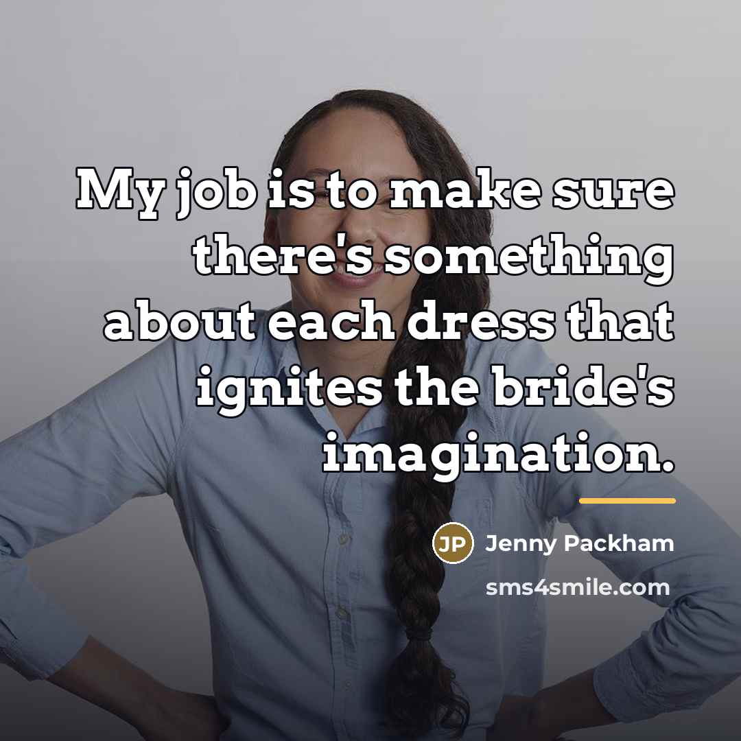 “My job is to make sure there's something about each…” quote by Jenny Packham