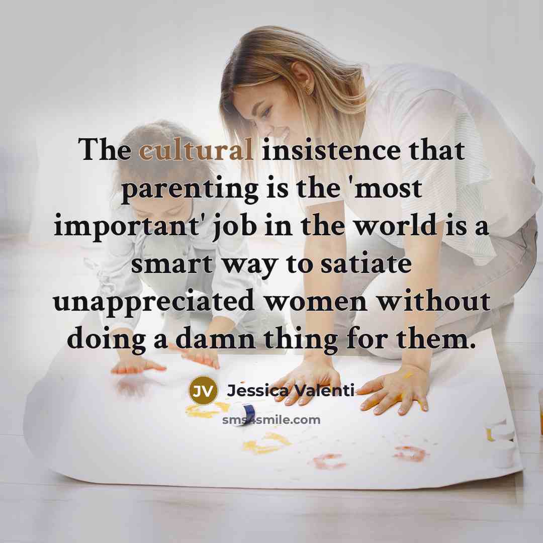 “The cultural insistence that parenting is the 'most important' job…” quote by Jessica Valenti
