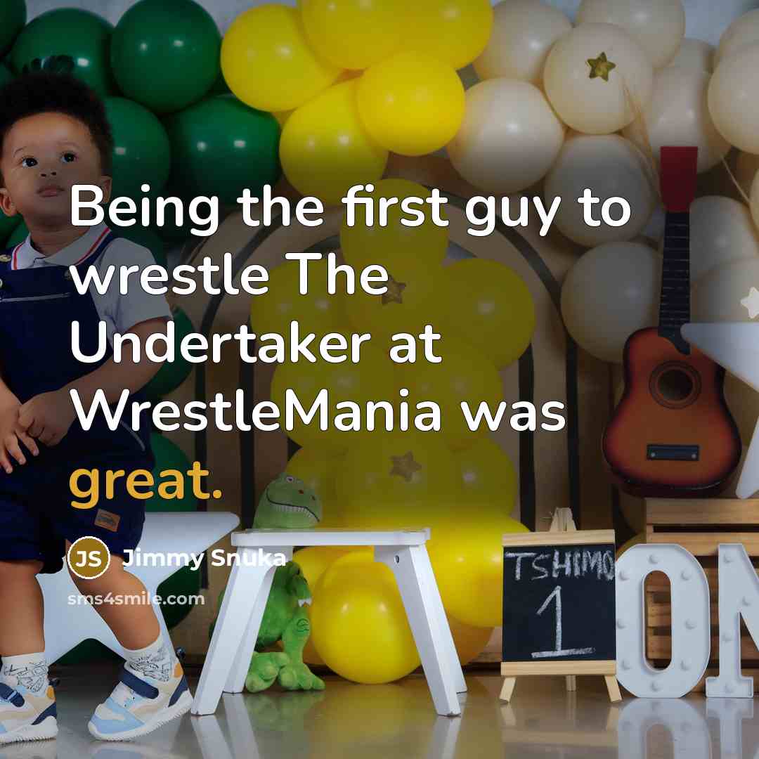 “Being the first guy to wrestle The Undertaker at WrestleMania…” quote by Jimmy Snuka