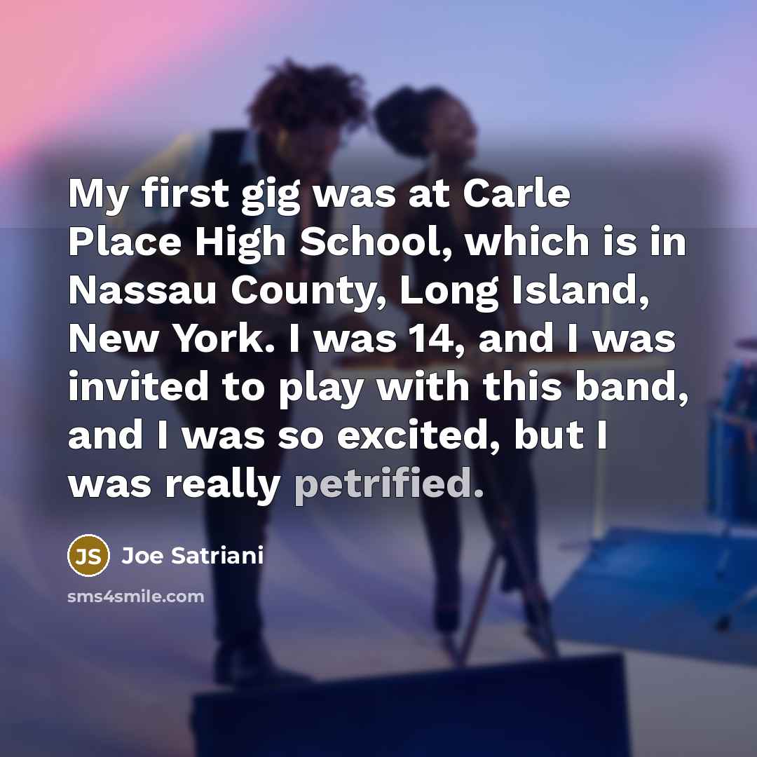“My first gig was at Carle Place High School, which…” quote by Joe Satriani