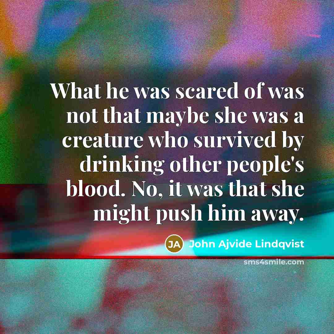 “What he was scared of was not that maybe she…” quote by John Ajvide Lindqvist