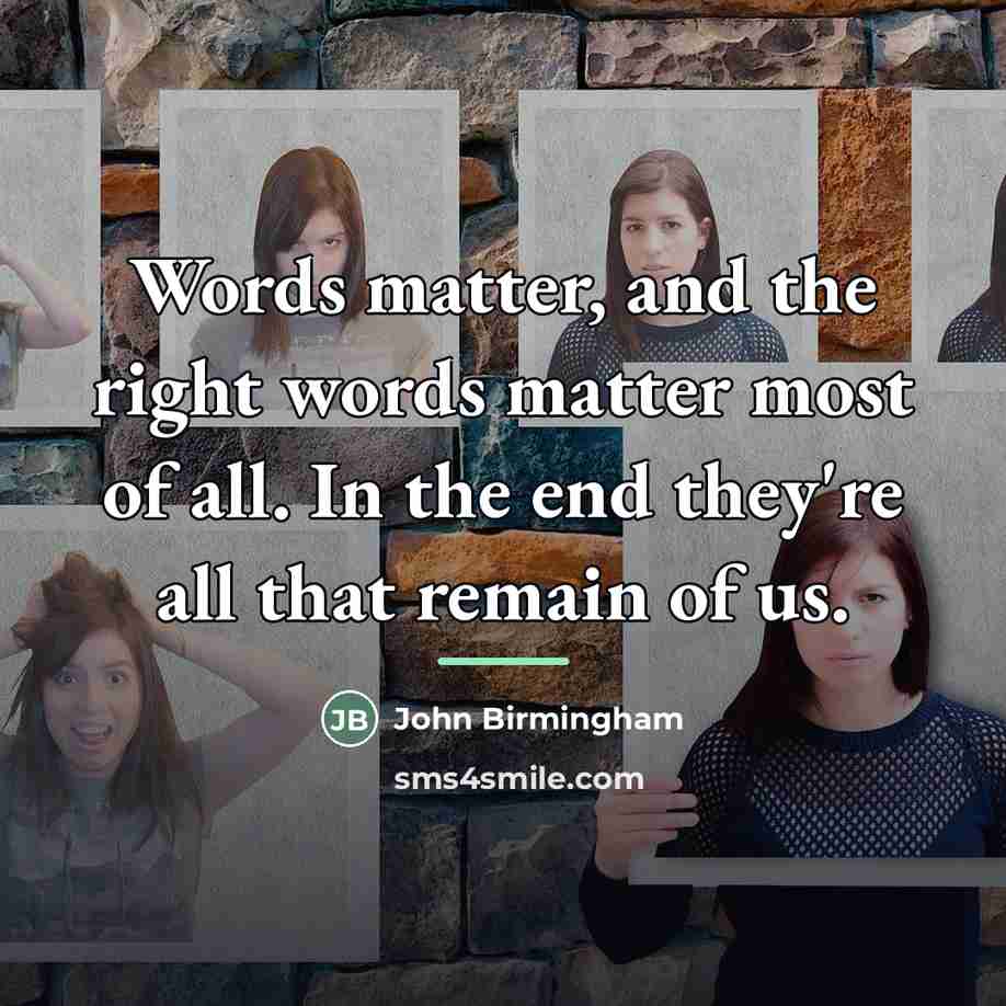 “Words matter, and the right words matter most of all.…” quote by John Birmingham