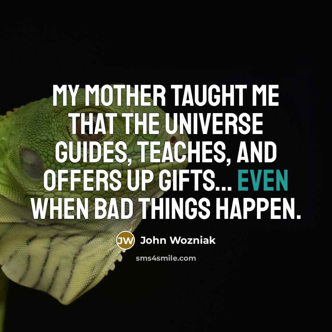 “My mother taught me that the universe guides, teaches, and…” quote by John Wozniak