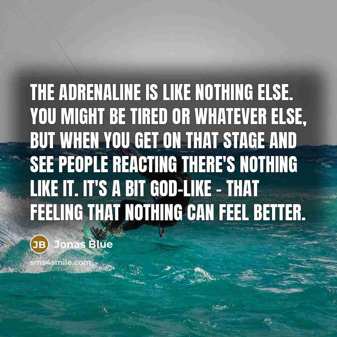 “The adrenaline is like nothing else. You might be tired…” quote by Jonas Blue