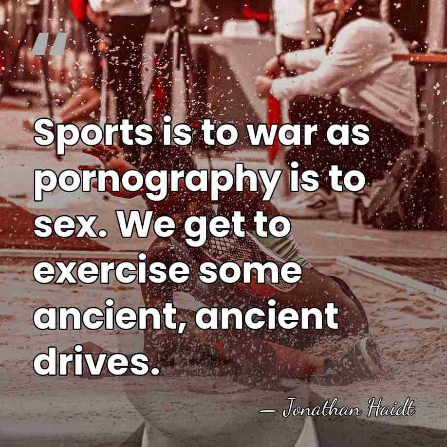 Sports is to war as pornography is to sex. We get to&hellip; - Jonathan Haidt