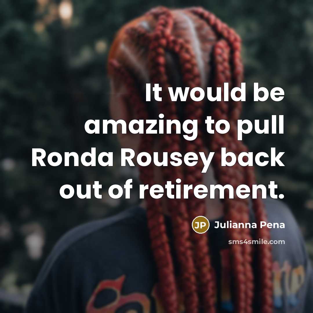 “It would be amazing to pull Ronda Rousey back out…” quote by Julianna Pena