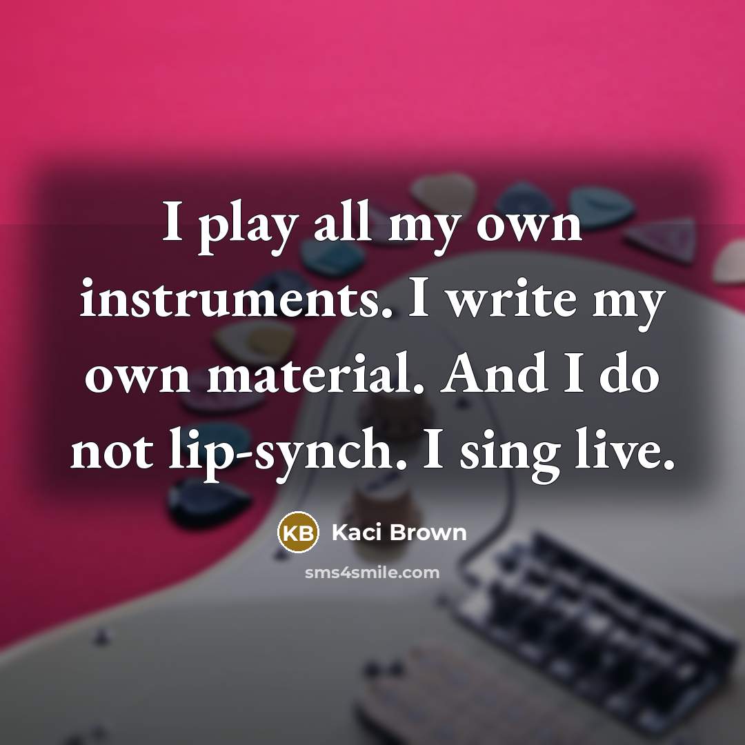 “I play all my own instruments. I write my own…” quote by Kaci Brown