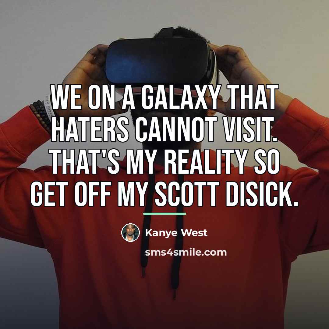 “We on a galaxy that haters cannot visit. That's my…” quote by Kanye West