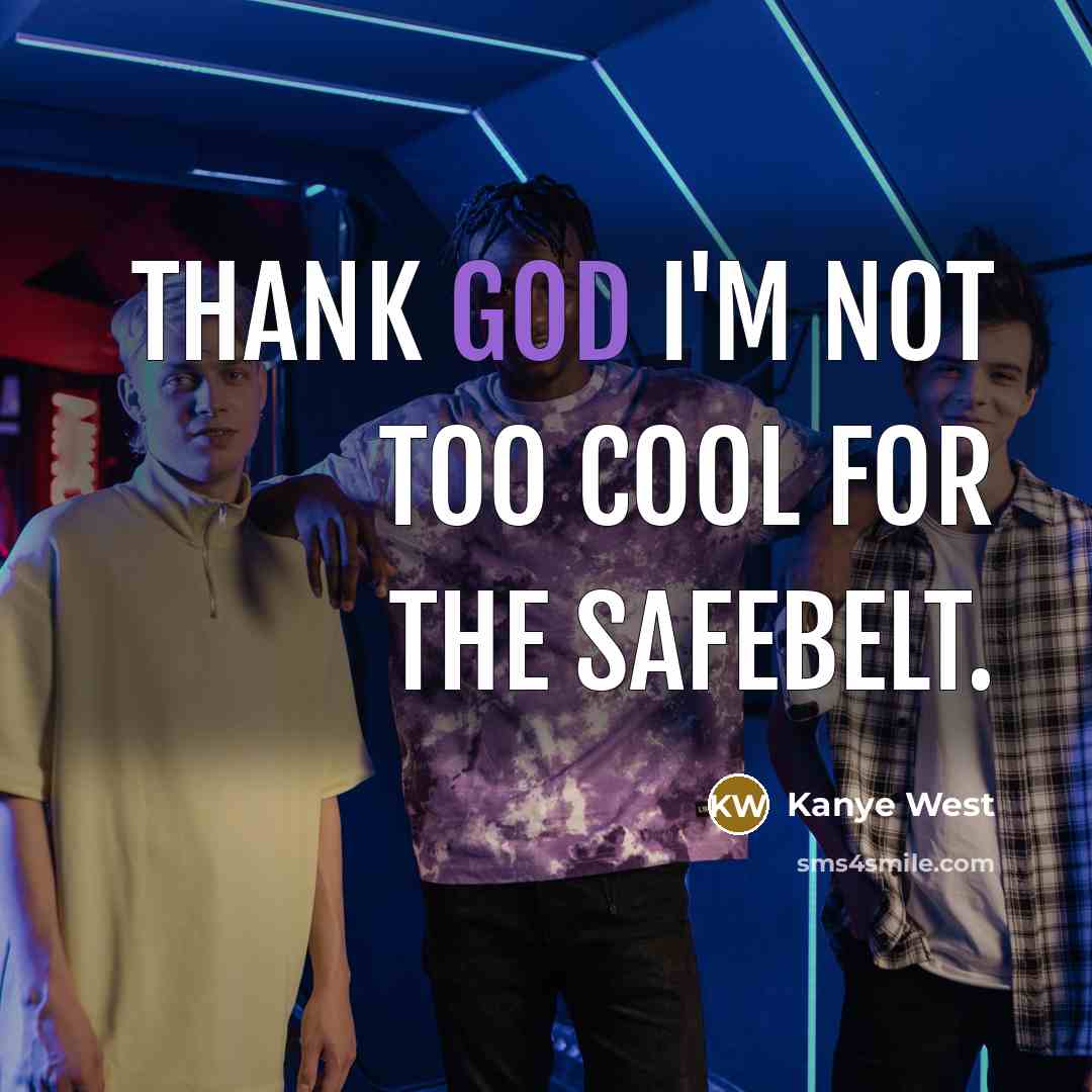 “Thank god I'm not too cool for the safebelt.…” quote by Kanye West