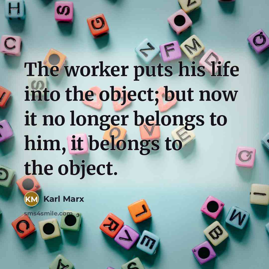“The worker puts his life into the object; but now…” quote by Karl Marx