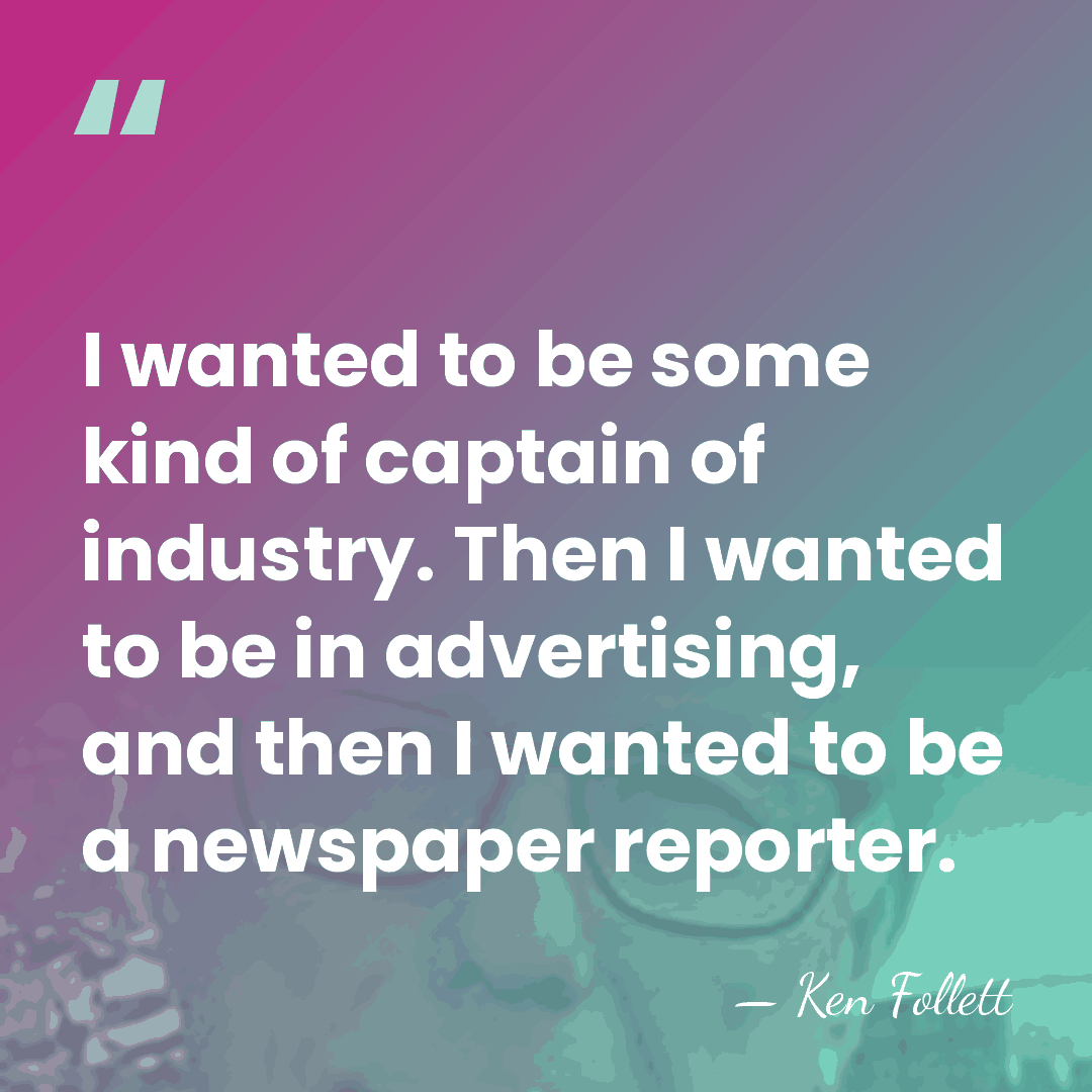 I wanted to be some kind of captain of industry. Then I&hellip; - Ken Follett