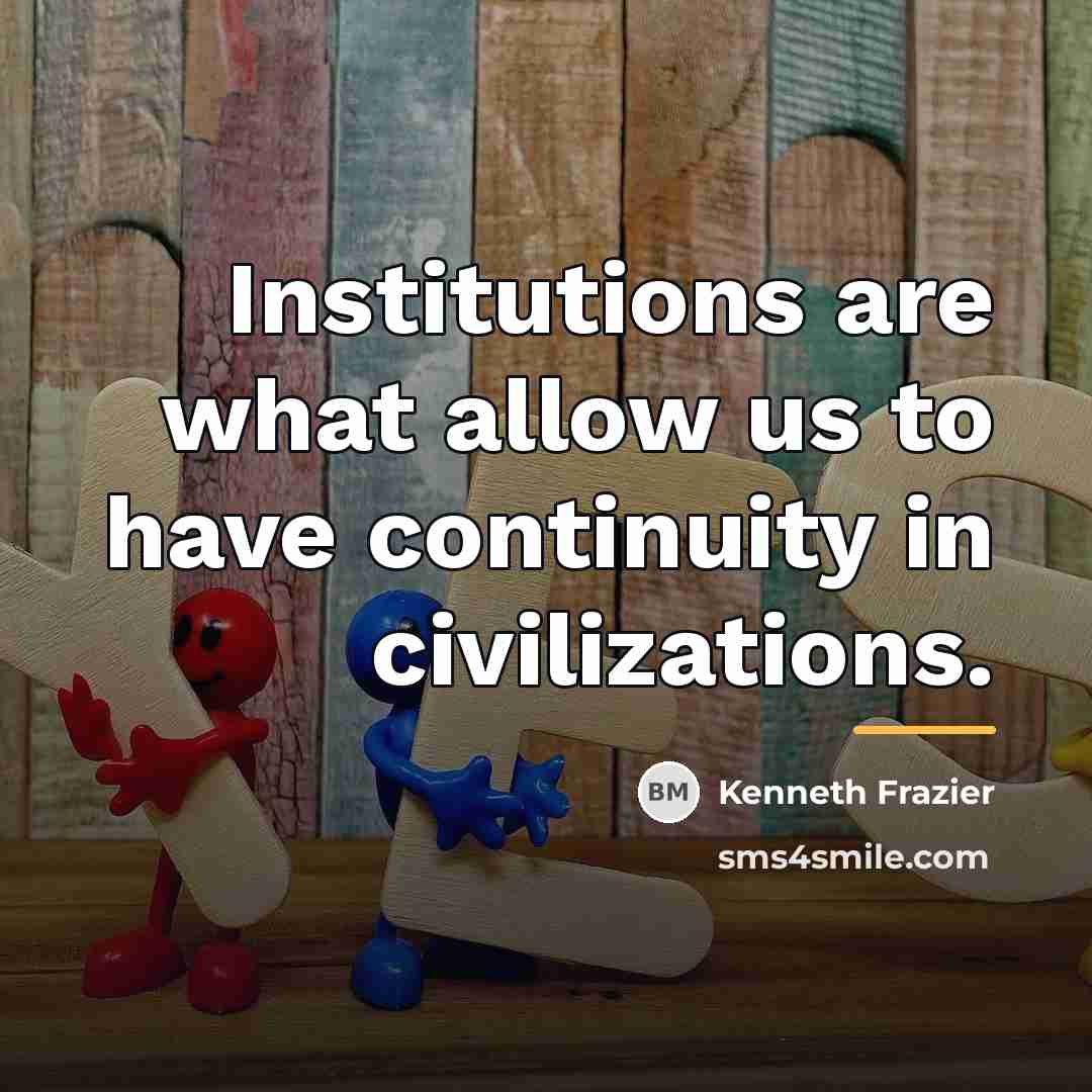 “Institutions are what allow us to have continuity in civilizations.…” quote by Kenneth Frazier