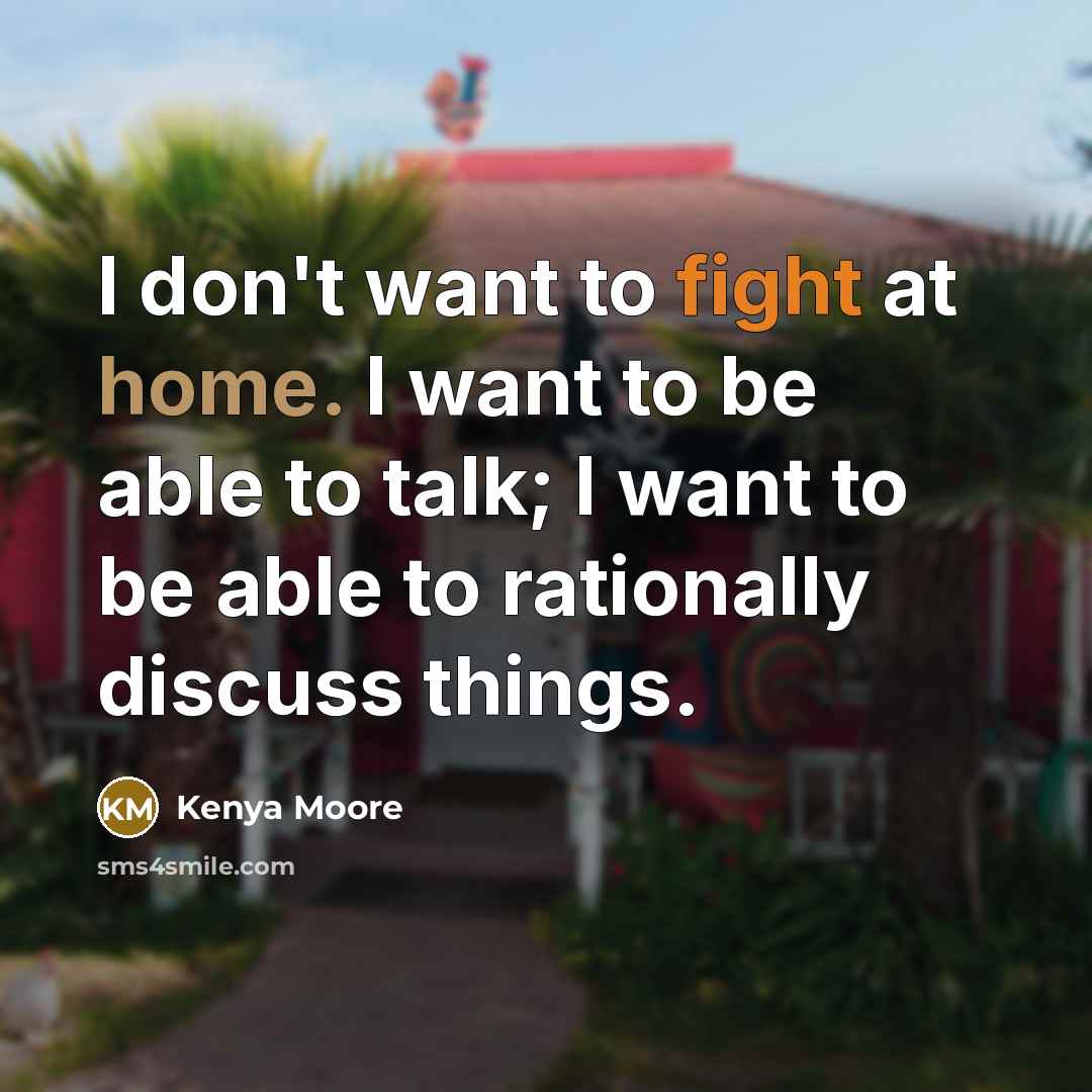 “I don't want to fight at home. I want to…” quote by Kenya Moore