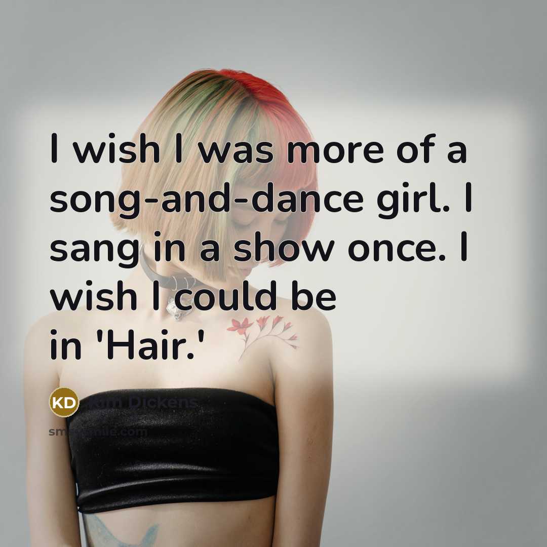“I wish I was more of a song-and-dance girl. I…” quote by Kim Dickens