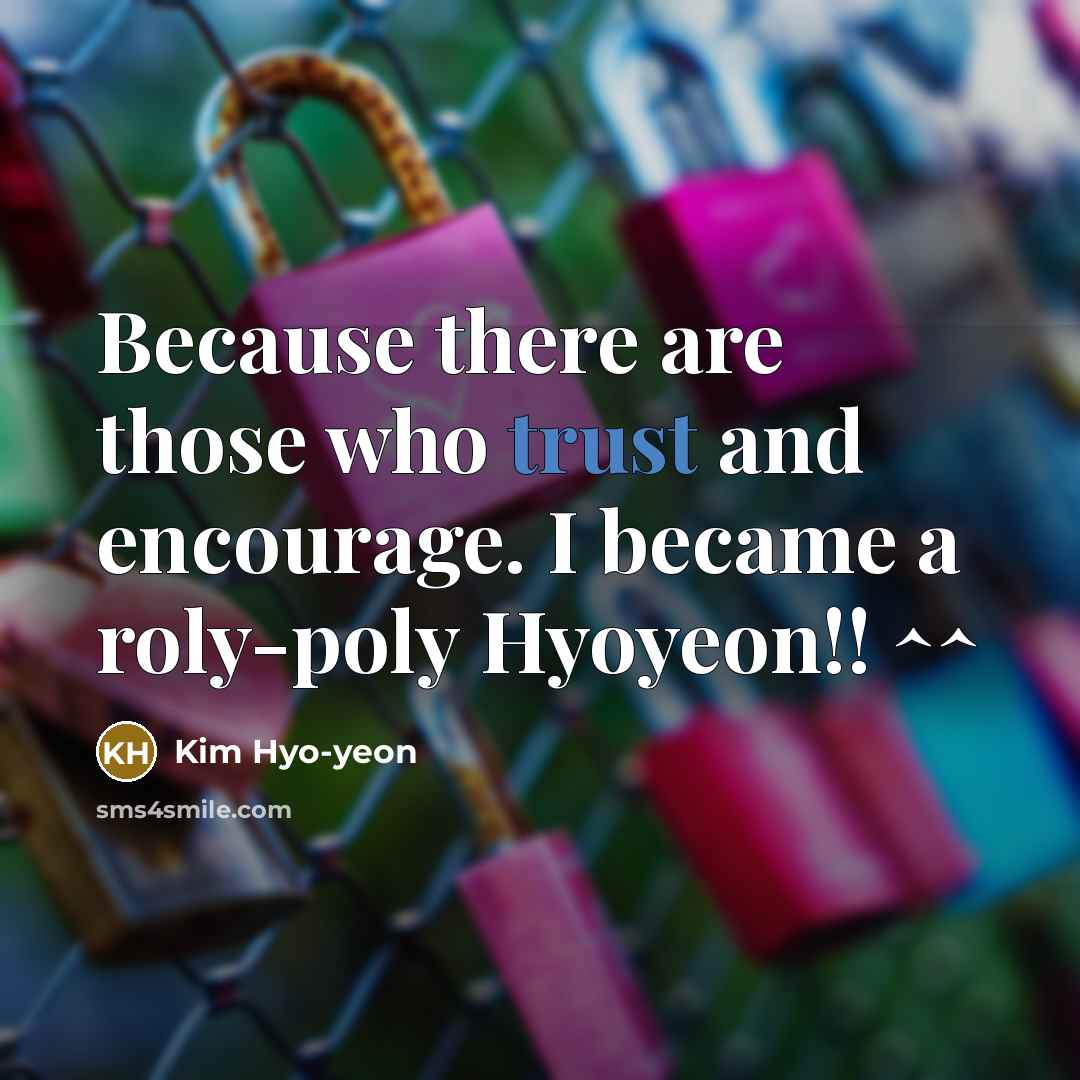 “Because there are those who trust and encourage. I became…” quote by Kim Hyo-yeon