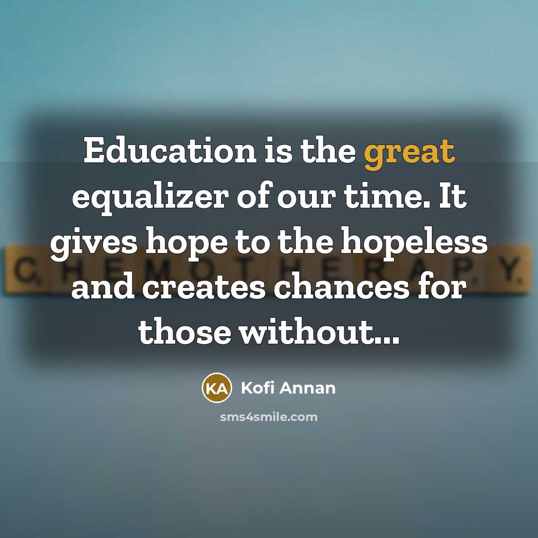“Education is the great equalizer of our time. It gives…” quote by Kofi Annan