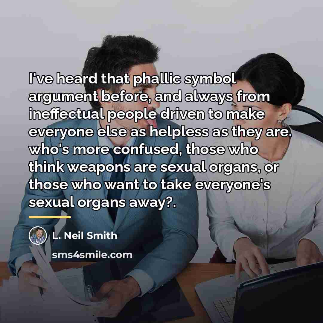 “I've heard that phallic symbol argument before, and always from…” quote by L. Neil Smith