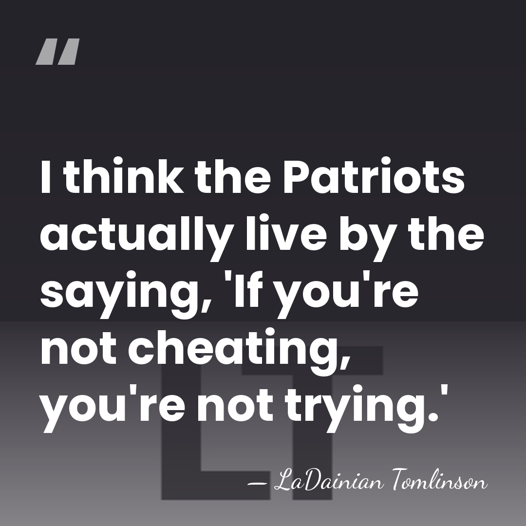 I think the Patriots actually live by the saying, 'If you're not&hellip; - LaDainian Tomlinson