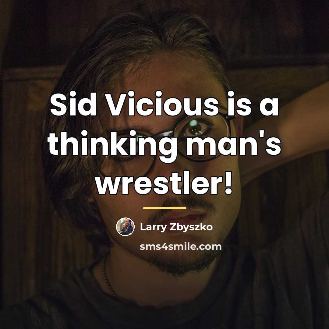 “Sid Vicious is a thinking man's wrestler!…” quote by Larry Zbyszko