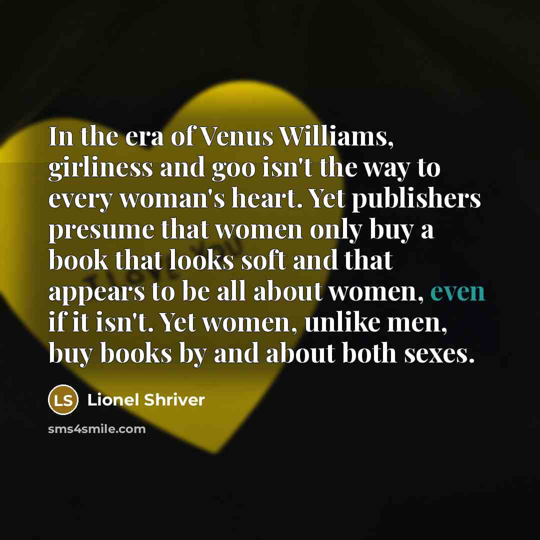 “In the era of Venus Williams, girliness and goo isn't…” quote by Lionel Shriver