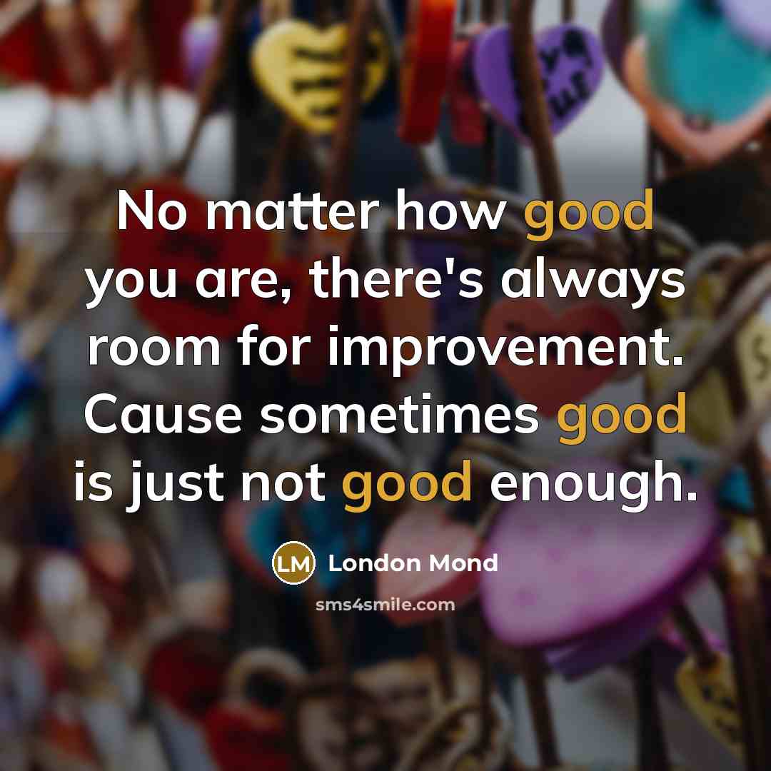 “No matter how good you are, there's always room for…” quote by London Mond
