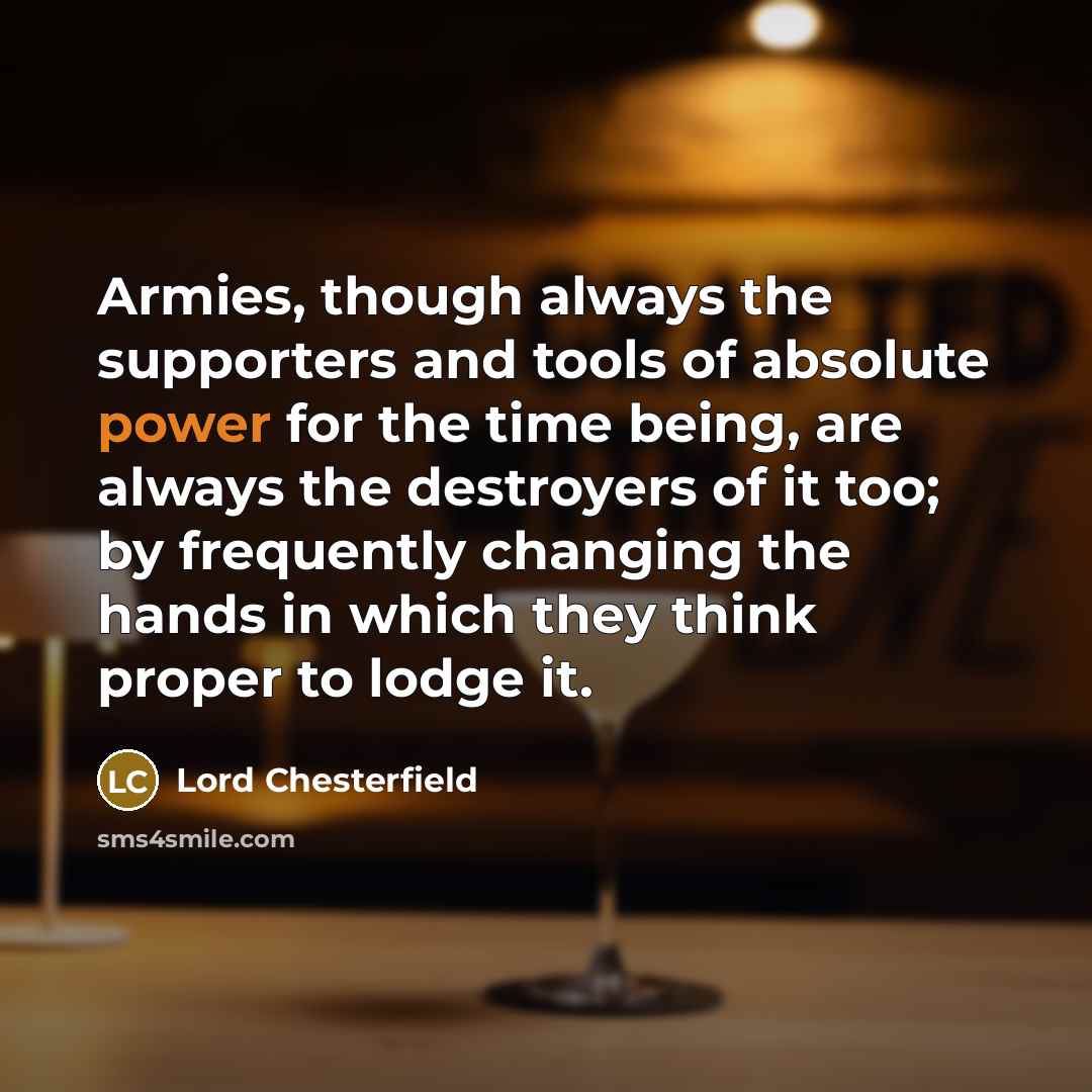 “Armies, though always the supporters and tools of absolute power…” quote by Lord Chesterfield