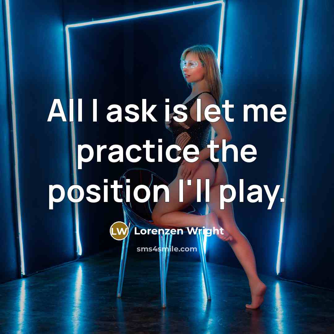 “All I ask is let me practice the position I'll…” quote by Lorenzen Wright