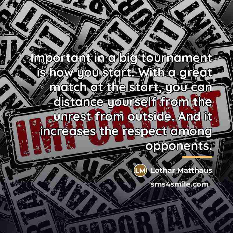 “Important in a big tournament is how you start. With…” quote by Lothar Matthaus