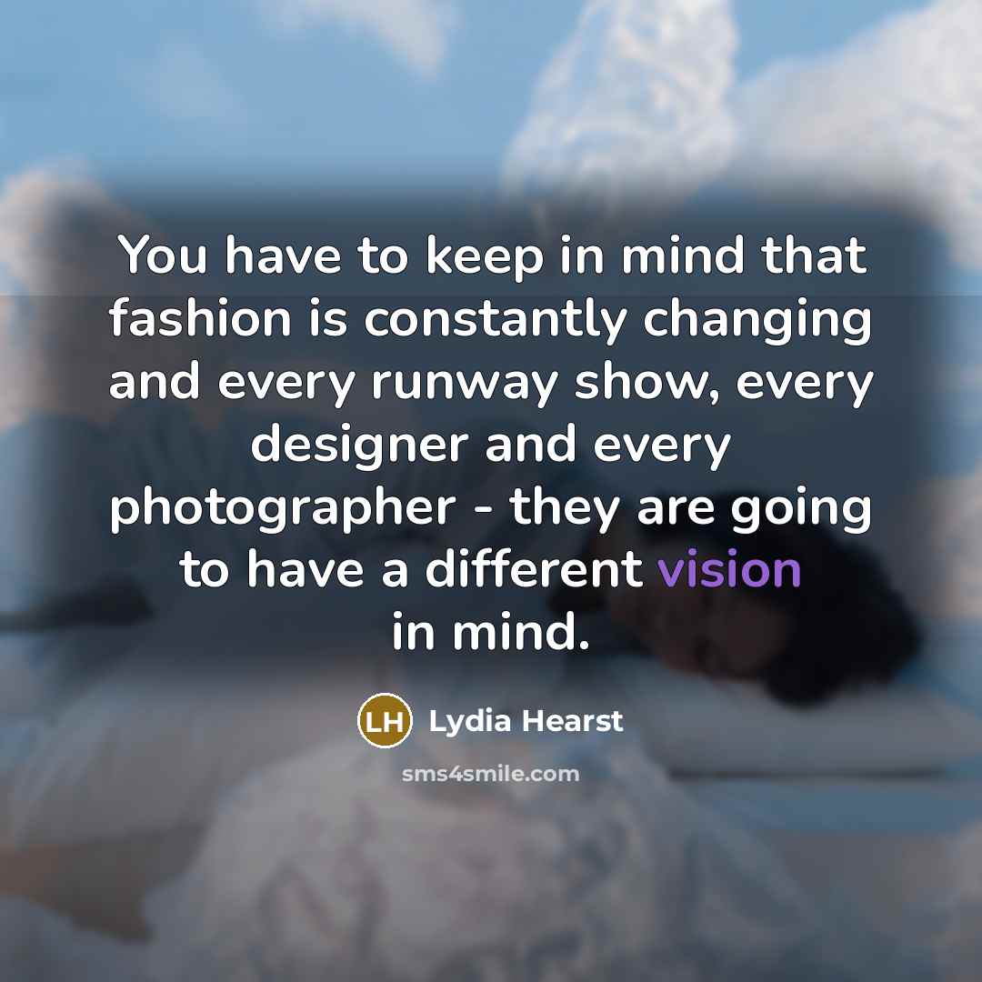 “You have to keep in mind that fashion is constantly…” quote by Lydia Hearst
