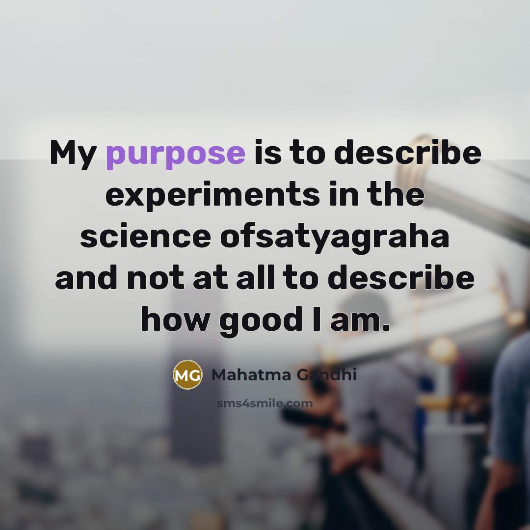 “My purpose is to describe experiments in the science ofsatyagraha…” quote by Mahatma Gandhi
