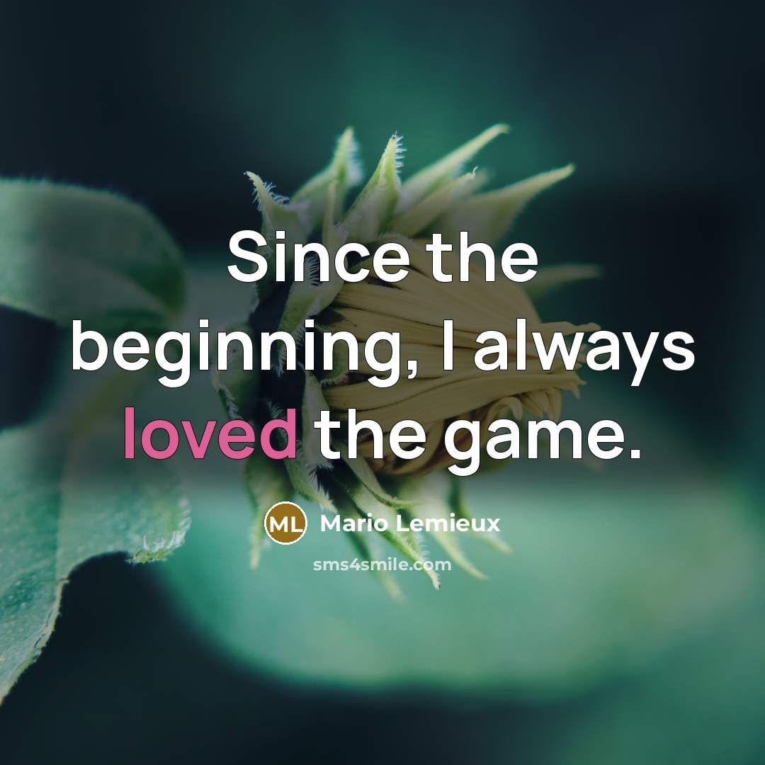 “Since the beginning, I always loved the game.” quote by Mario Lemieux