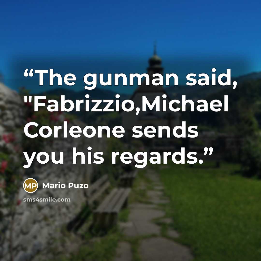 “The gunman said, "Fabrizzio,Michael Corleone sends you his regards.” quote by Mario Puzo