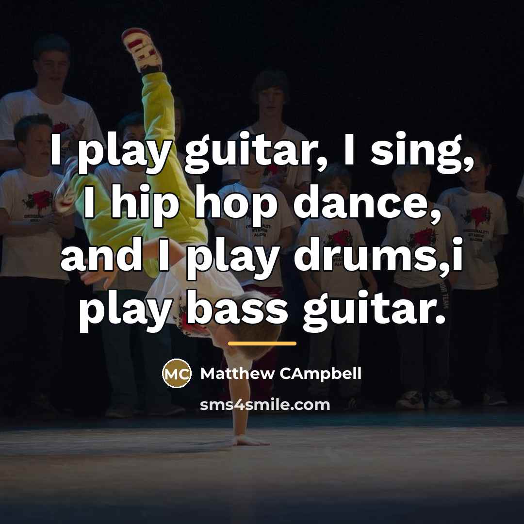 “I play guitar, I sing, I hip hop dance, and…” quote by Matthew Campbell