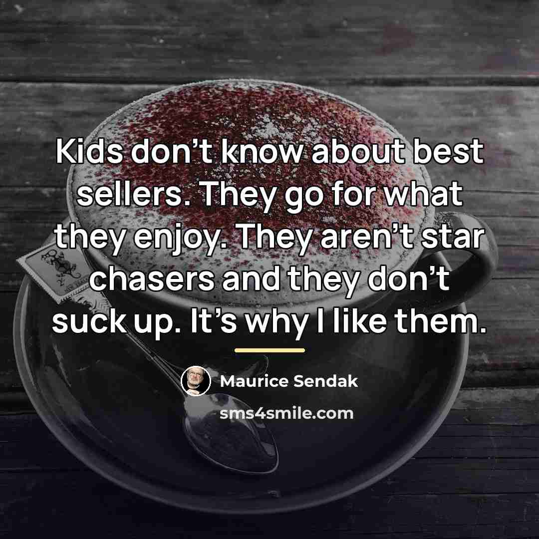 “Kids don't know about best sellers. They go for what…” quote by Maurice Sendak