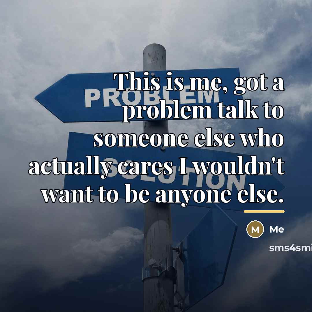 “This is me, got a problem talk to someone else…” quote by Me