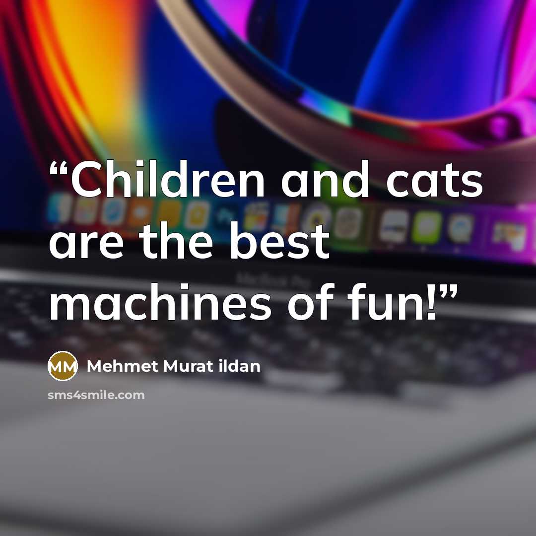 “Children and cats are the best machines of fun!” quote by Mehmet Murat ildan