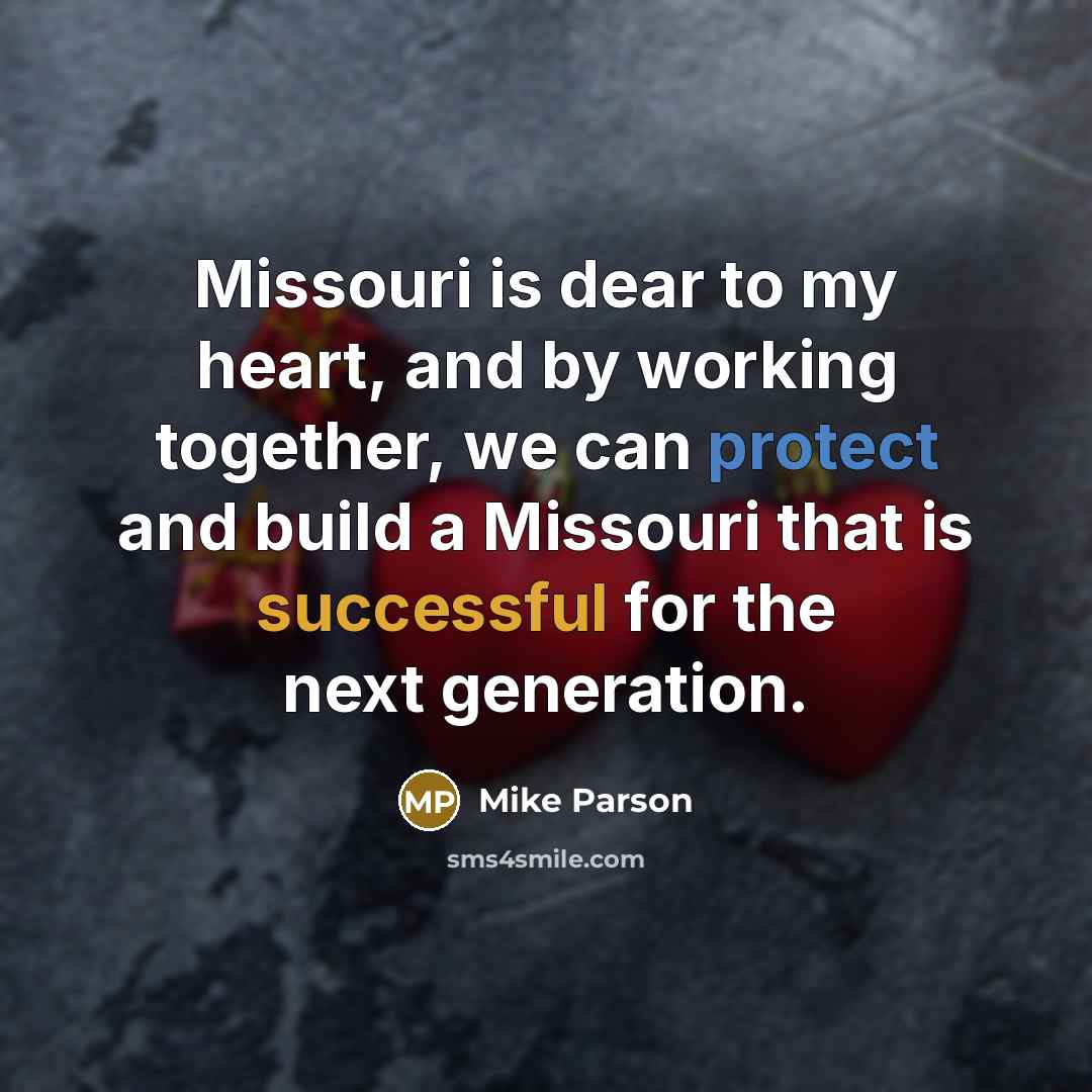 “Missouri is dear to my heart, and by working together,…” quote by Mike Parson