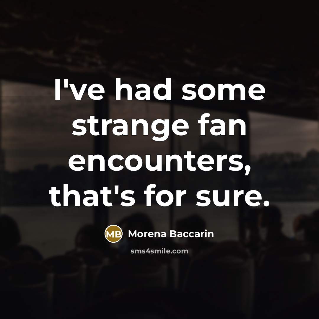“I've had some strange fan encounters, that's for sure.…” quote by Morena Baccarin
