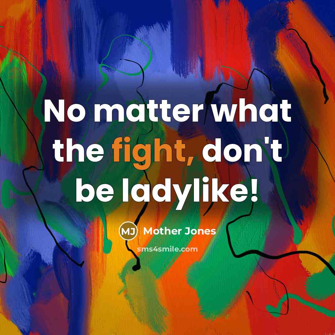 “No matter what the fight, don't be ladylike!…” quote by Mother Jones