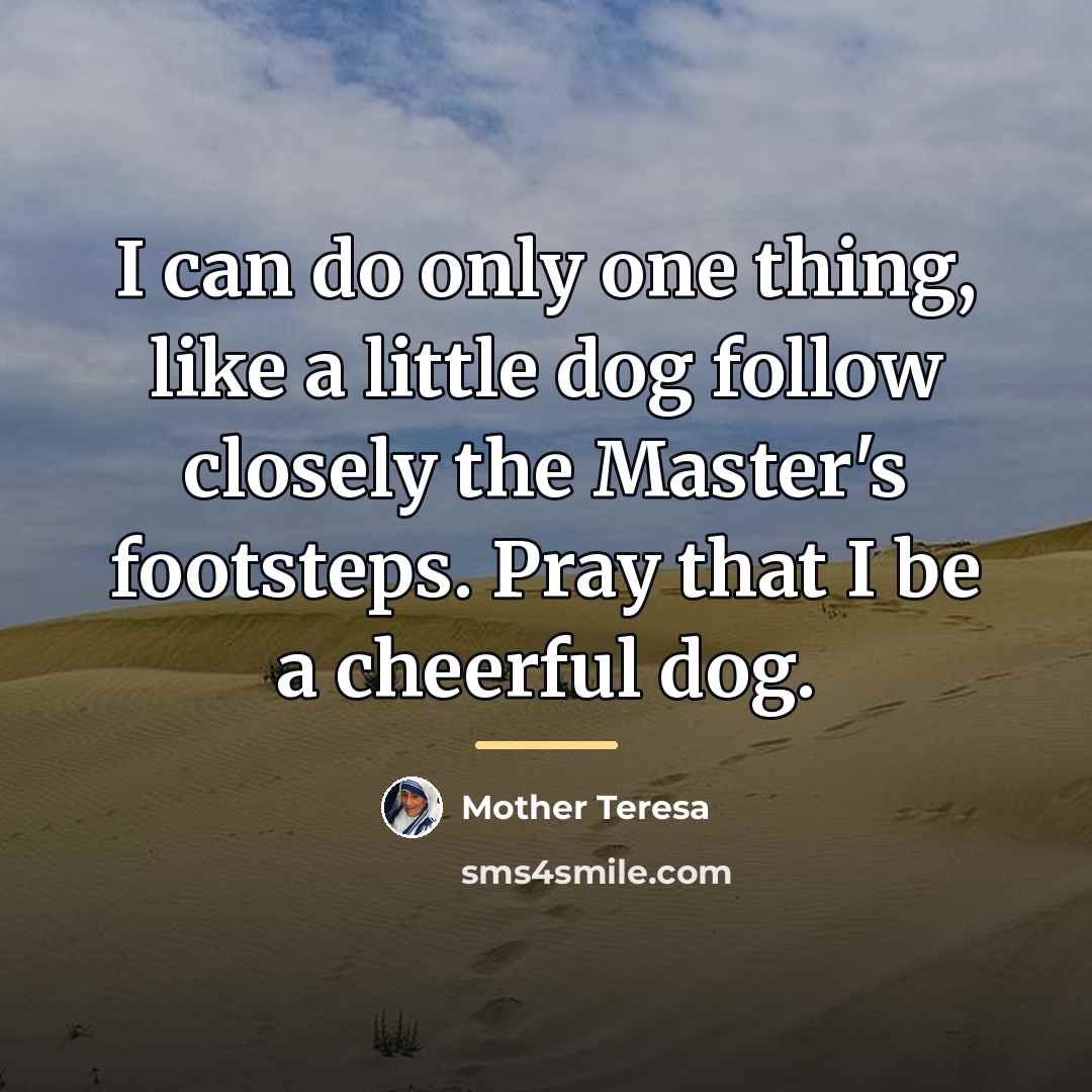 “I can do only one thing, like a little dog…” quote by Mother Teresa