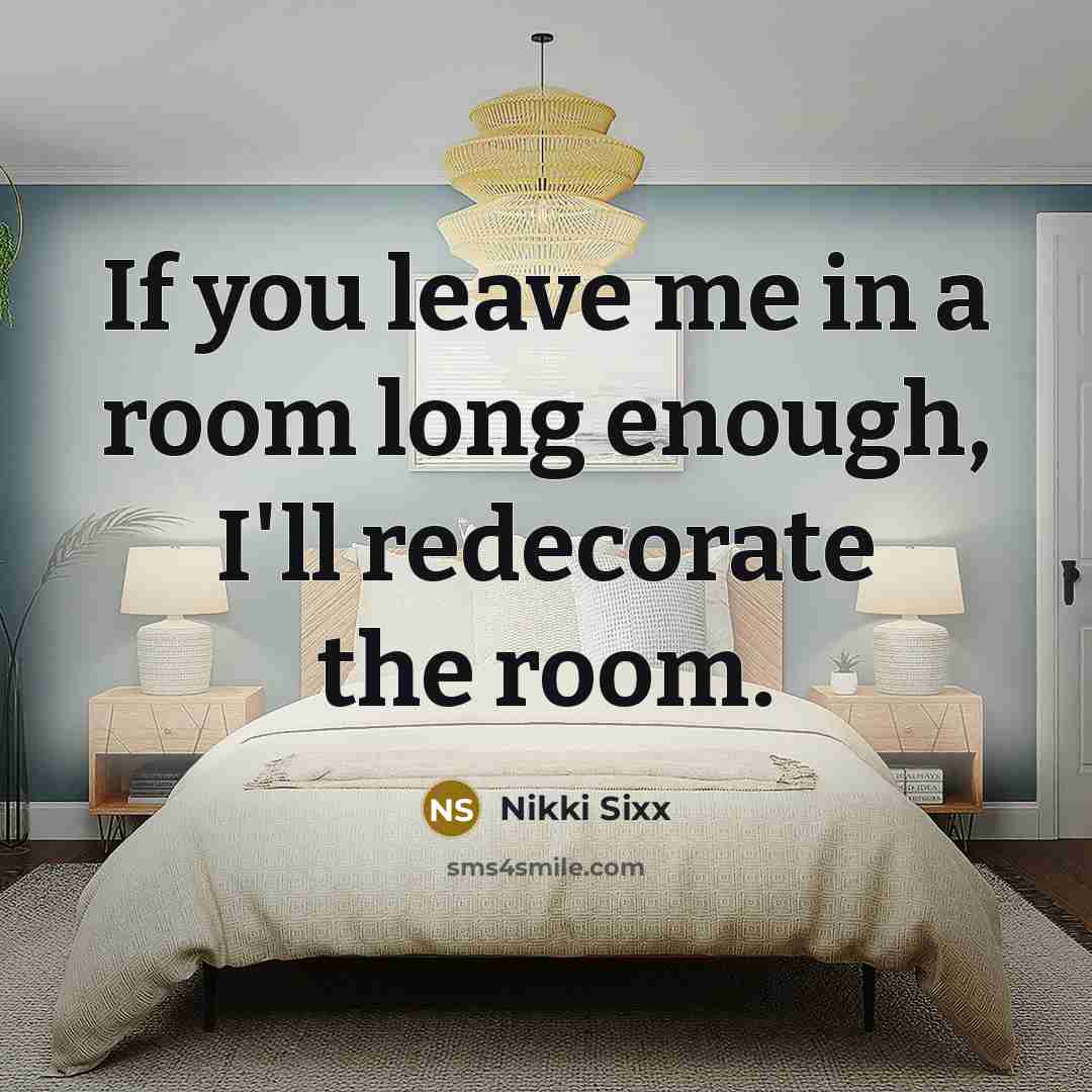 “If you leave me in a room long enough, I'll…” quote by Nikki Sixx