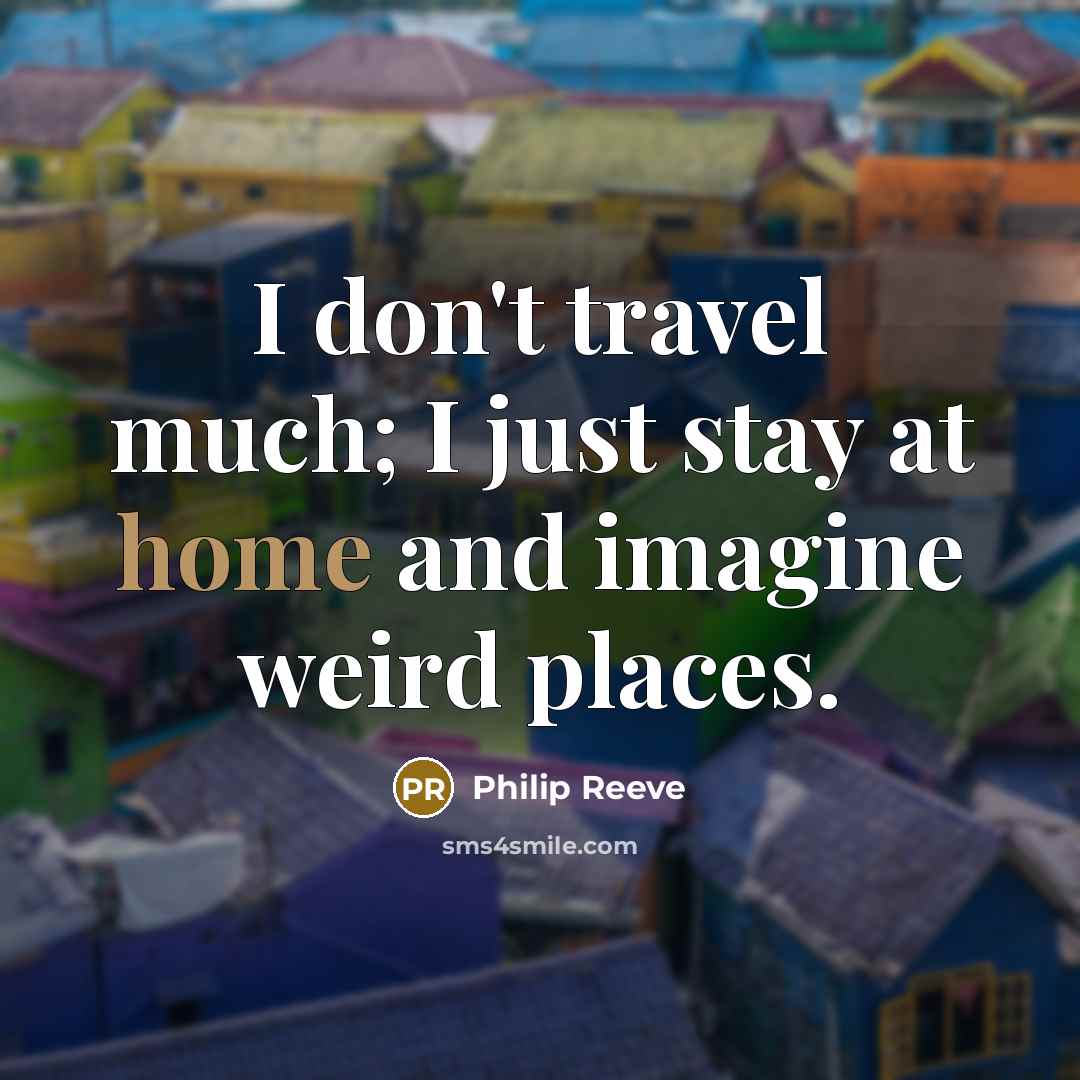 “I don't travel much; I just stay at home and…” quote by Philip Reeve