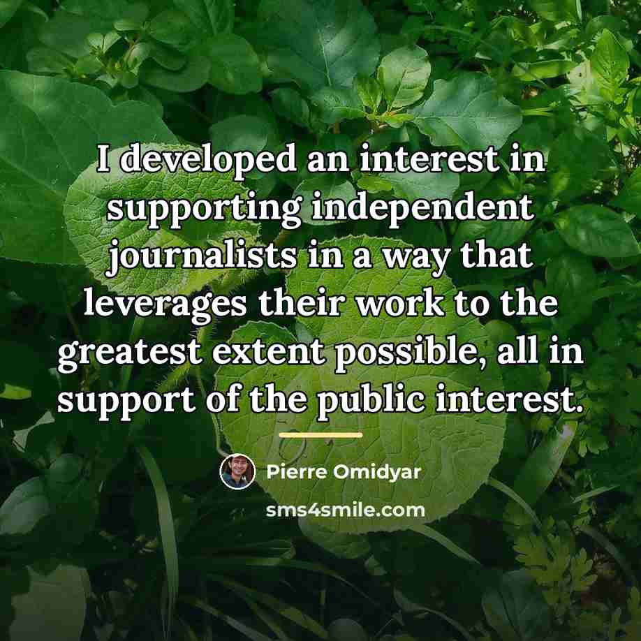 “I developed an interest in supporting independent journalists in a…” quote by Pierre Omidyar
