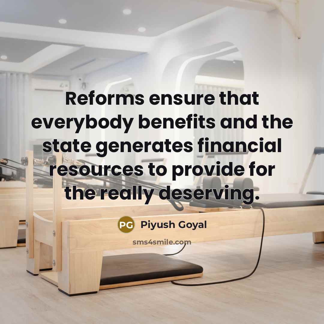 “Reforms ensure that everybody benefits and the state generates financial…” quote by Piyush Goyal