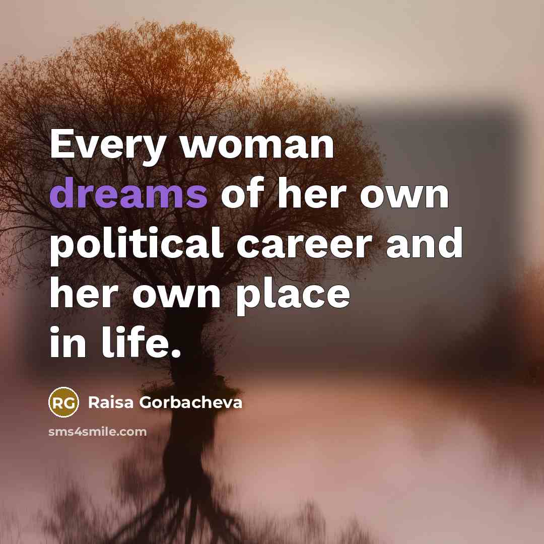 “Every woman dreams of her own political career and her…” quote by Raisa Gorbacheva
