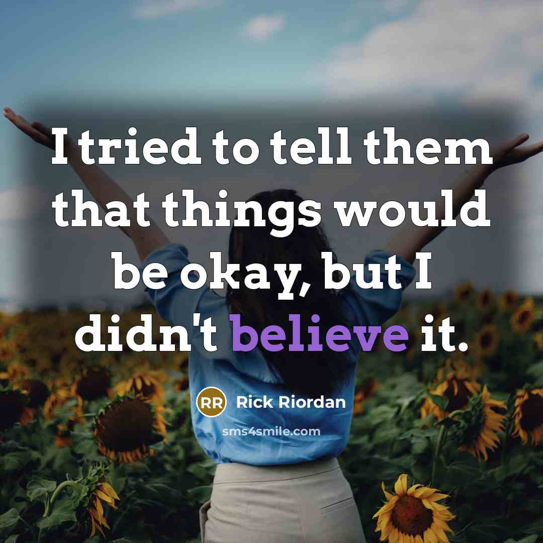 “I tried to tell them that things would be okay,…” quote by Rick Riordan
