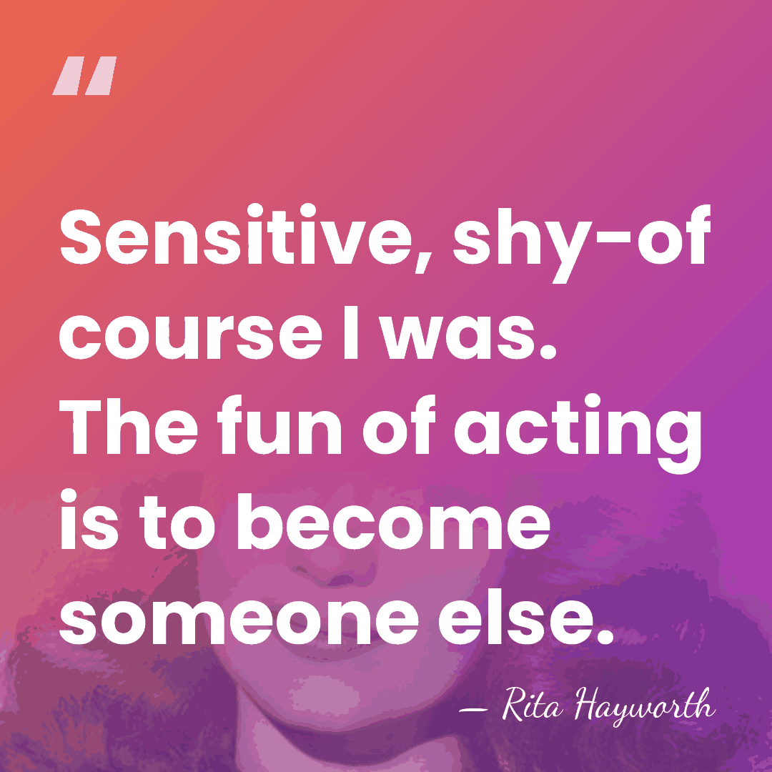 Sensitive, shy-of course I was. The fun of acting is to become&hellip; - Rita Hayworth
