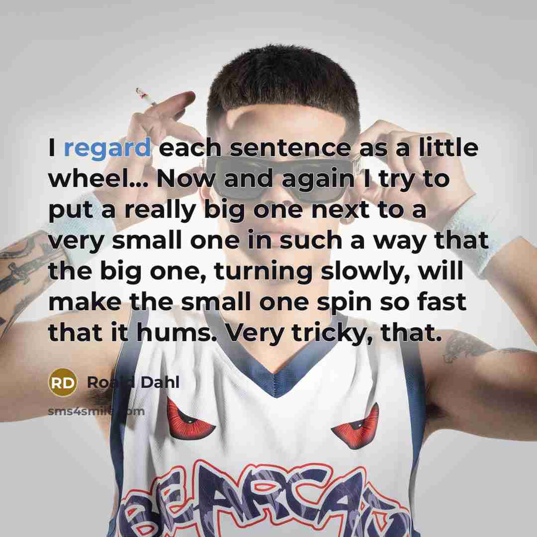 “I regard each sentence as a little wheel... Now and…” quote by Roald Dahl